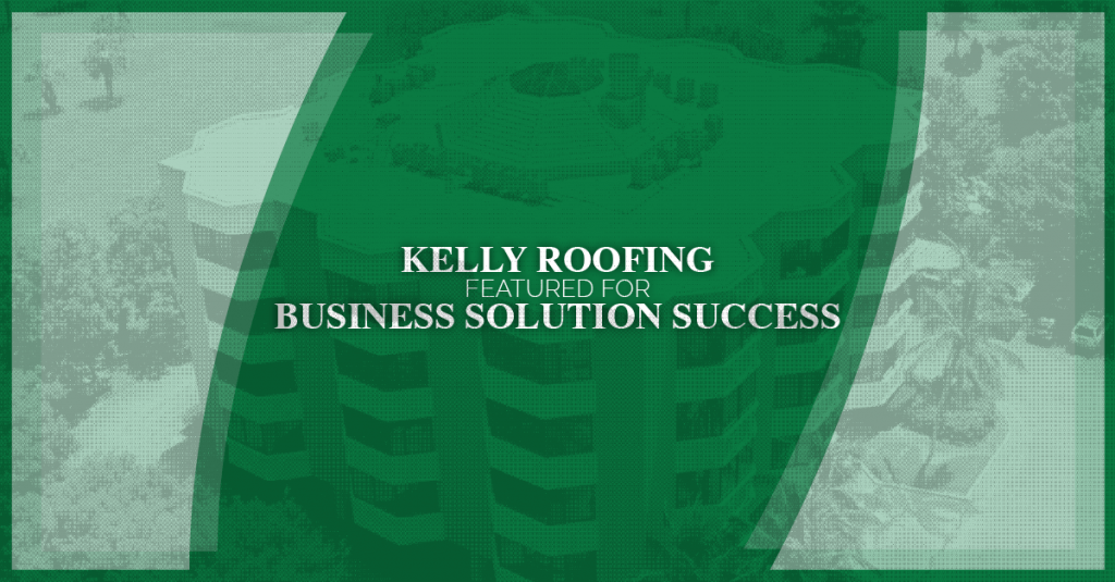 Kelly Roofing Featured for Business Solution Success