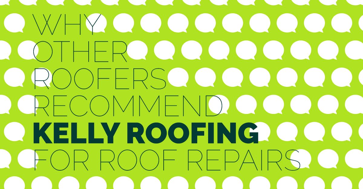 Other Roofers Recommend Kelly Roofing