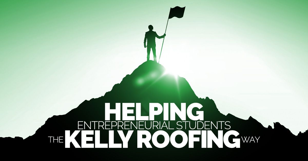 Helping Entrepreneurial Students The Kelly Roofing Way