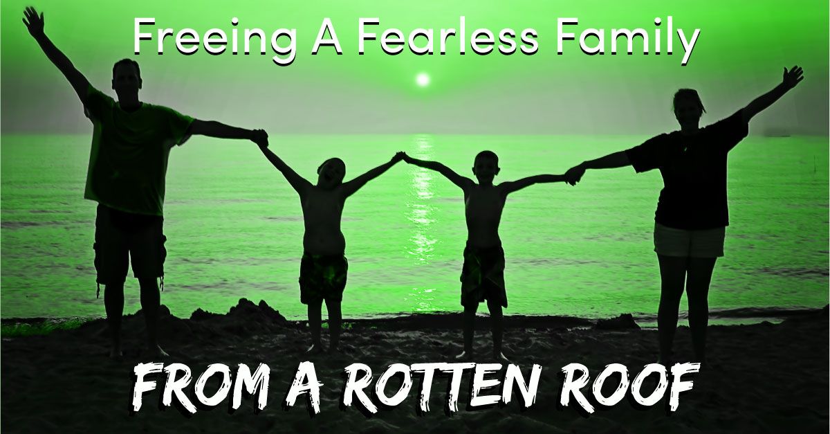 Freeing A Fearless Family From A Rotten Roof