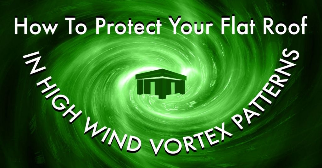 How To Protect Your Flat Roof In High Wind Vortex Patterns