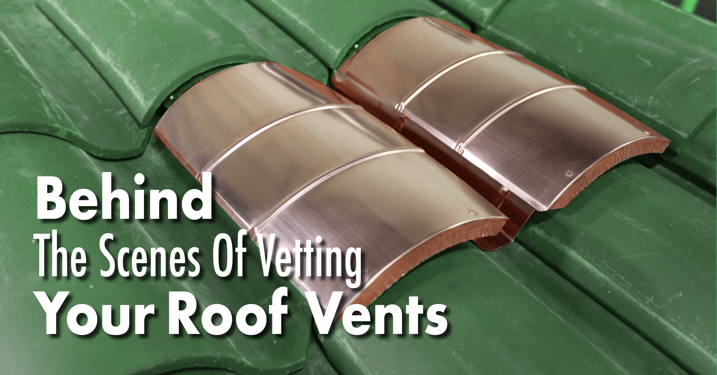 Behind The Scenes Of Vetting Your Roof Vents