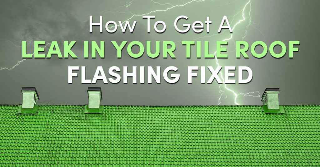 How To Get A Leak In Your Tile Roof Flashing Fixed