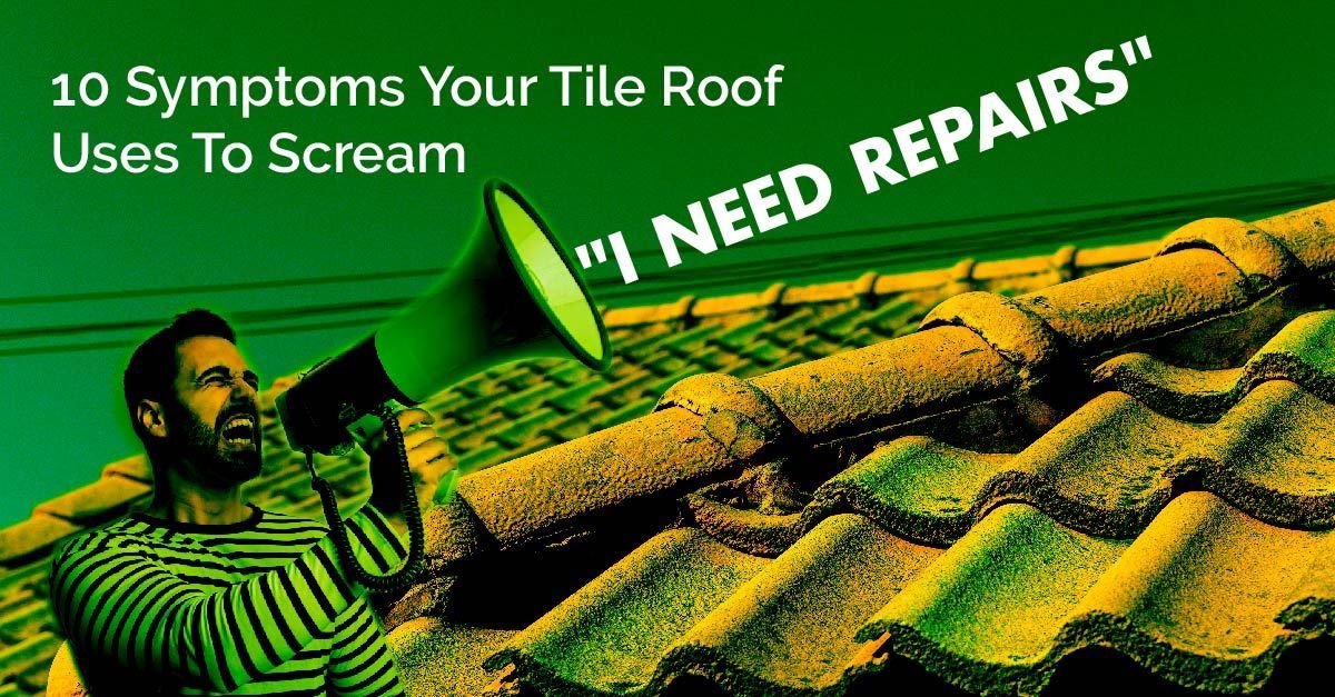 10 Symptoms Your Tile Roof Uses To Scream "I Need Repairs"