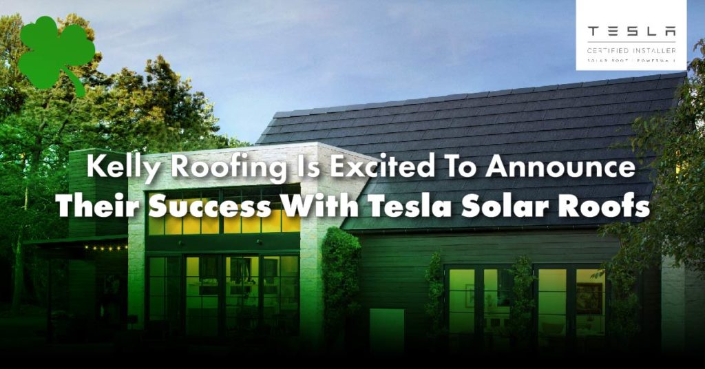 Kelly Roofing Is Excited To Announce Their Success With Tesla Solar Roofs