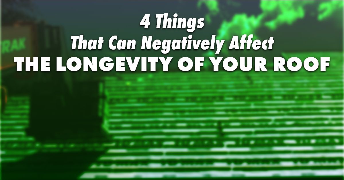 4 Things That Can Negatively Affect The Longevity Of Your Roof