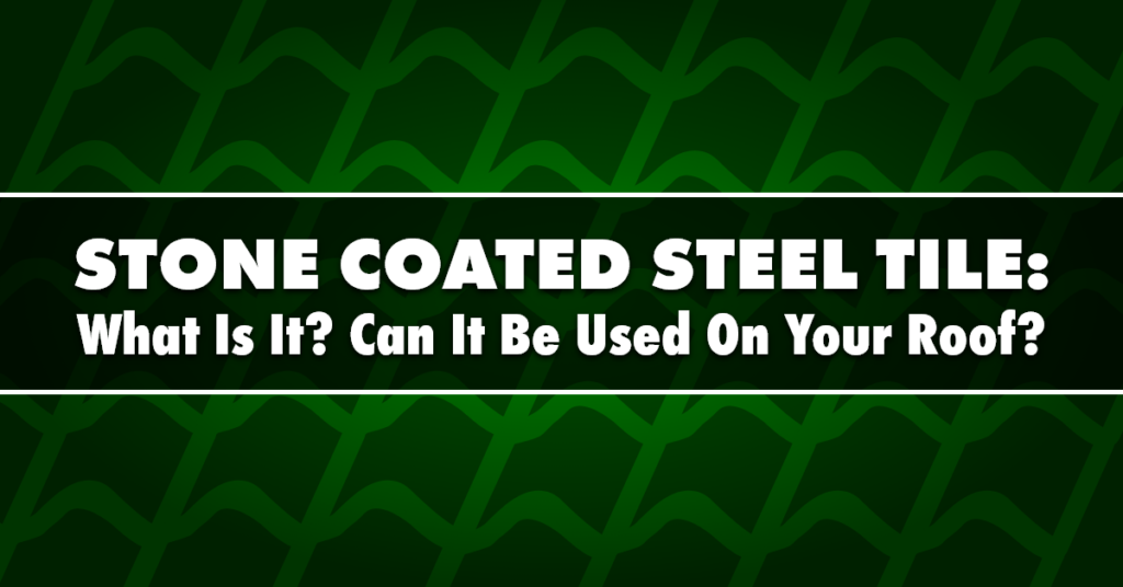 Stone Coated Steel Tile: What Is It? Can It Be Used On Your Roof?